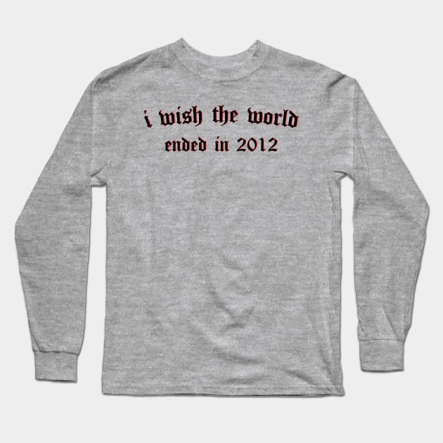 i wish the world ended in 2012 (black) Long Sleeve T-Shirt by Graograman